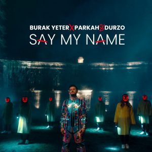 SuperNova: Burak Yeter x Parkah & Durzo – Say My Name (31.05)